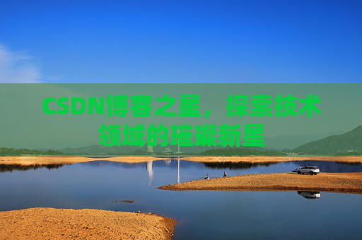 CSDN博客之星，探索技术领域的璀璨新星
